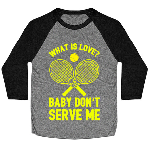 What Is Love? Baby Don't Serve Me Baseball Tee