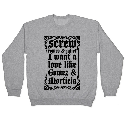 Screw Romeo & Juliet I Want a Love Like Gomez & Morticia Pullover