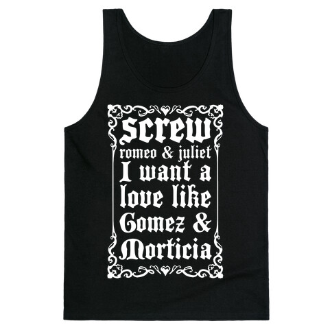 Screw Romeo & Juliet I Want a Love Like Gomez & Morticia Tank Top