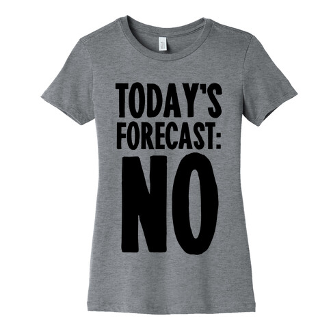 Today's Forecast: NO Womens T-Shirt