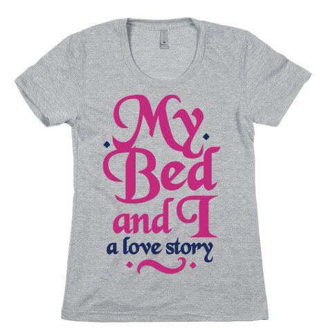 My Bed and I - A Love Story Womens T-Shirt