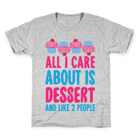 All I Care About Is Dessert And Like Two People Kids T-Shirt