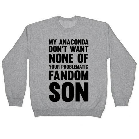 My Anaconda Don't Want None Of Your Problematic Fandom Son Pullover