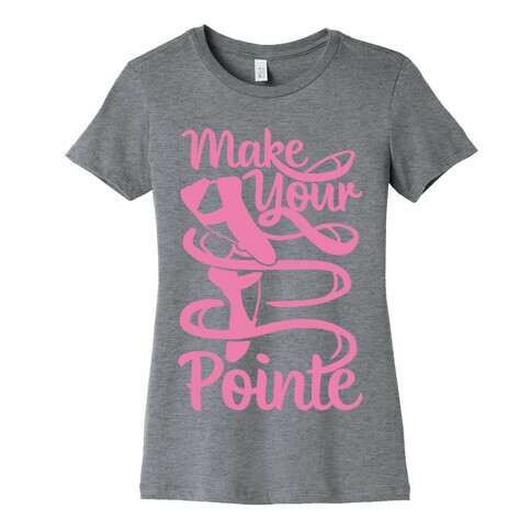 Make Your Pointe Womens T-Shirt