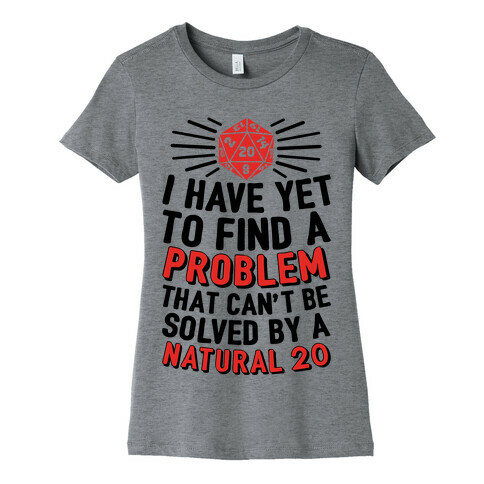 I Have Yet To Find A Problem That Can't Be Solved By A Natural 20 Womens T-Shirt