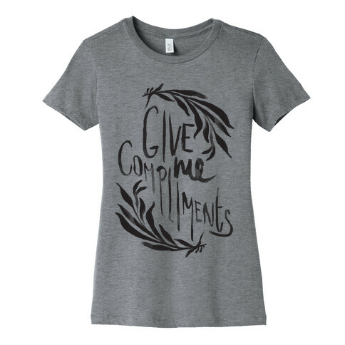 Give Me Compliments Womens T-Shirt