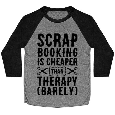 Scrapbooking Is Cheaper Than Therapy Baseball Tee