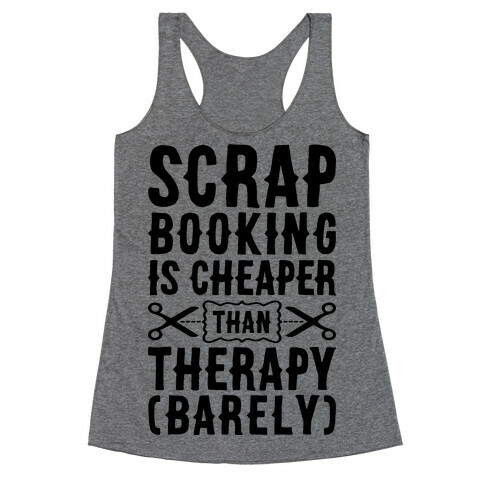 Scrapbooking Is Cheaper Than Therapy Racerback Tank Top