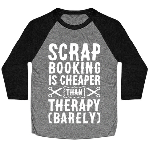 Scrapbooking Is Cheaper Than Therapy Baseball Tee