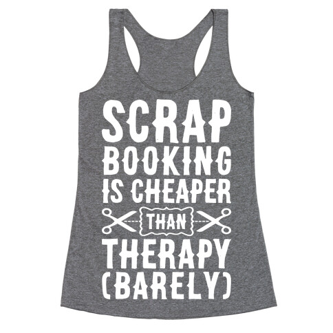 Scrapbooking Is Cheaper Than Therapy Racerback Tank Top