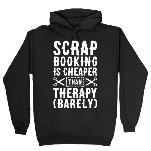 Scrapbooking Is Cheaper Than Therapy Hooded Sweatshirt
