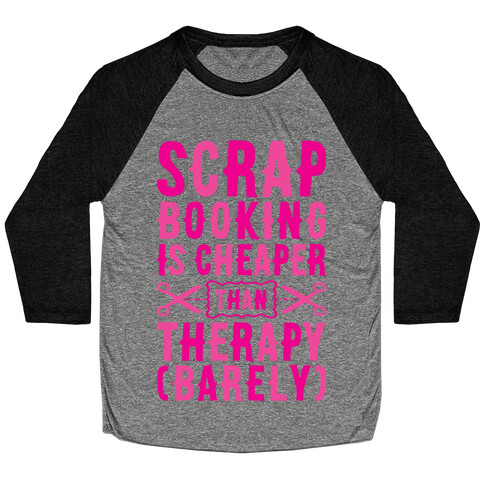 Scrapbooking Is Cheaper Than Therapy Baseball Tee