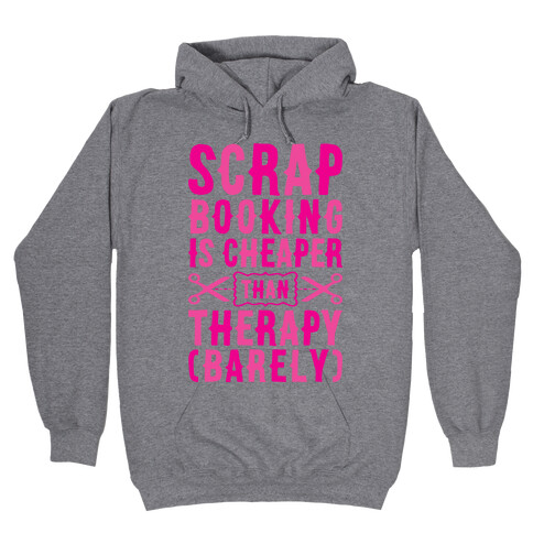 Scrapbooking Is Cheaper Than Therapy Hooded Sweatshirt