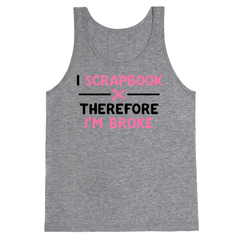 I Scrapbook, Therefore I'm Broke Tank Top