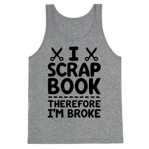 I Scrapbook, Therefore I'm Broke Tank Top