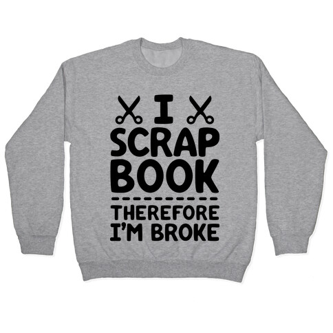 I Scrapbook, Therefore I'm Broke Pullover