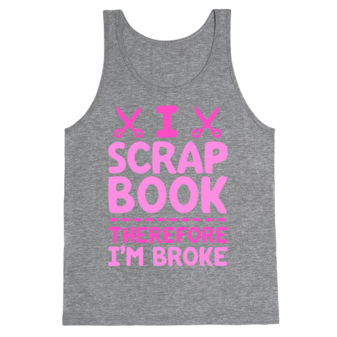 I Scrapbook, Therefore I'm Broke Tank Top