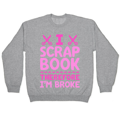 I Scrapbook, Therefore I'm Broke Pullover