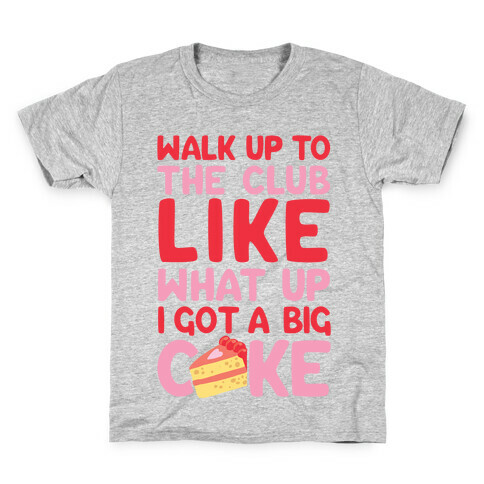 Walk Up To The Club Like What Up I Got A Big Cake Kids T-Shirt