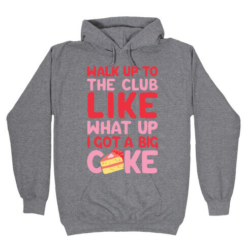 Walk Up To The Club Like What Up I Got A Big Cake Hooded Sweatshirt