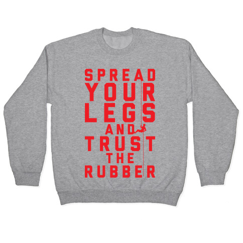 Spread Your Legs And Trust The Rubber Pullover