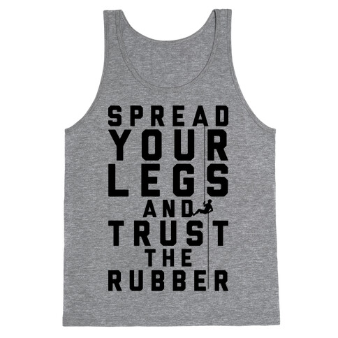 Spread Your Legs And Trust The Rubber Tank Top