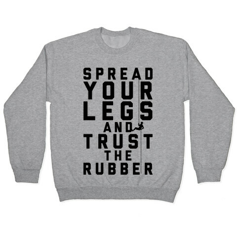 Spread Your Legs And Trust The Rubber Pullover