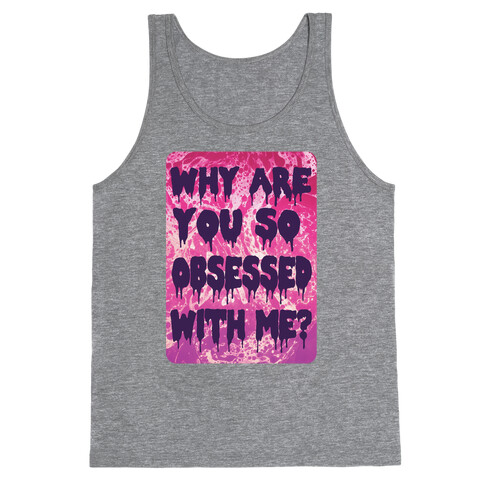 Why are you so obsessed with me? Tank Top