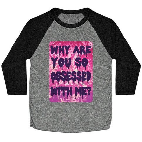 Why are you so obsessed with me? Baseball Tee