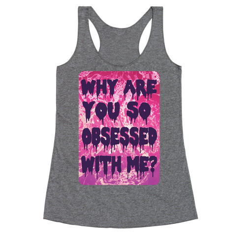Why are you so obsessed with me? Racerback Tank Top