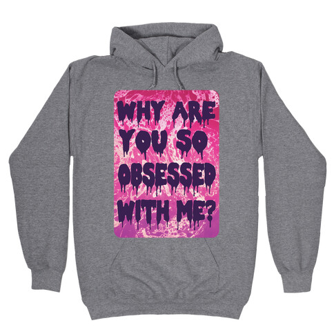Why are you so obsessed with me? Hooded Sweatshirt