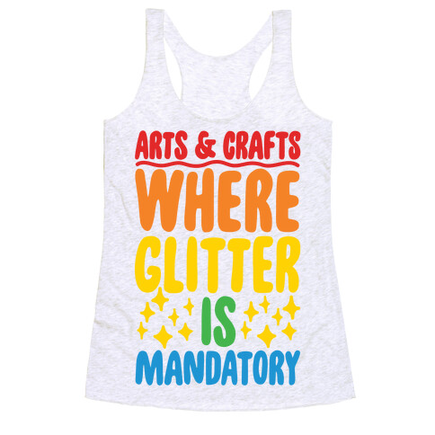 Arts and Crafts Where Glitter Is Mandatory Racerback Tank Top