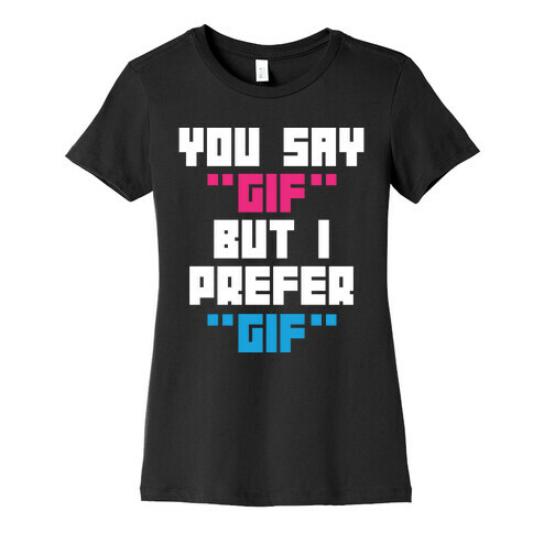 You Say "Gif" But I Prefer "Gif" Womens T-Shirt