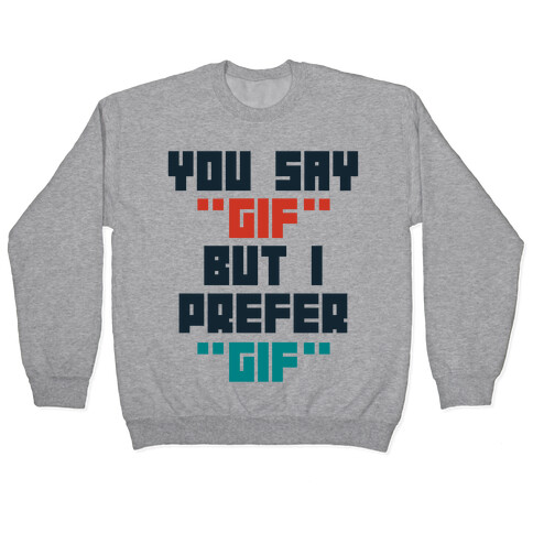 You Say "Gif" But I Prefer "Gif" Pullover