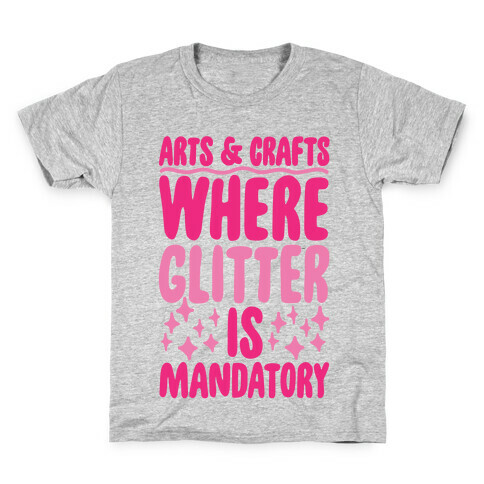 Arts and Crafts Where Glitter Is Mandatory Kids T-Shirt