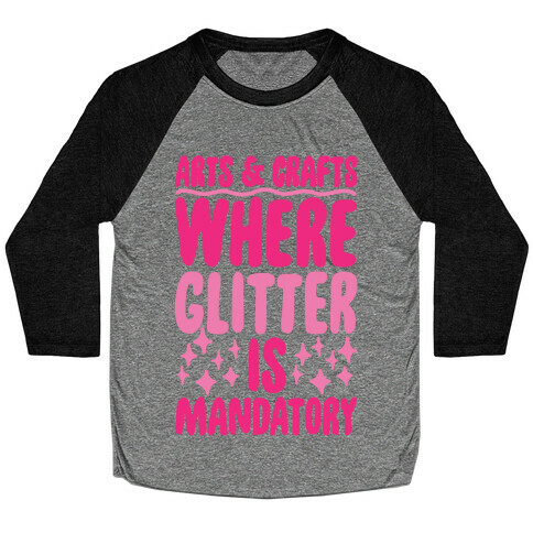 Arts and Crafts Where Glitter Is Mandatory Baseball Tee