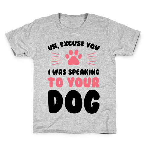 Uh, Excuse You I was Speaking To Your Dog Kids T-Shirt