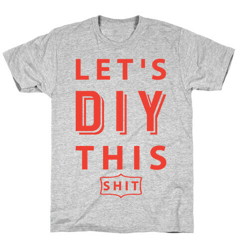 Let's DIY This Shit T-Shirt