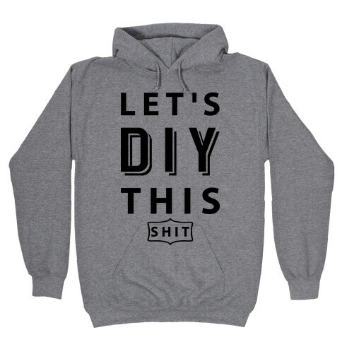 Let's DIY This Shit Hooded Sweatshirt