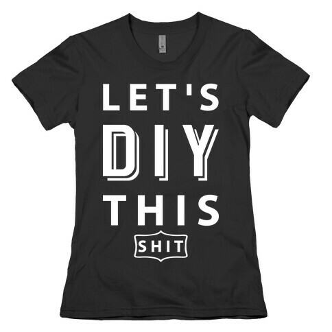 Let's DIY This Shit Womens T-Shirt