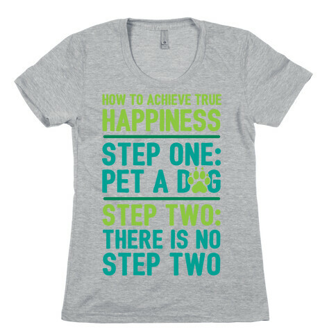 How To Achieve Happiness: Pet A Dog Womens T-Shirt