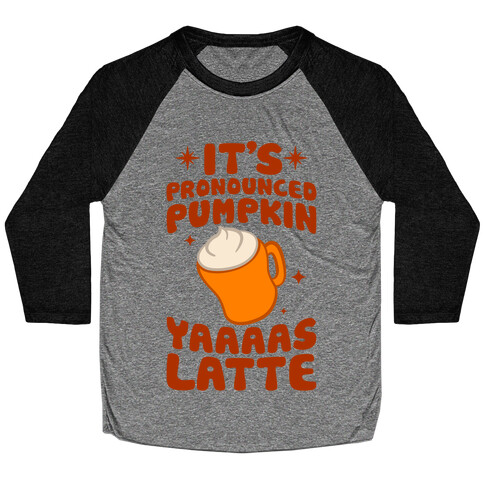 It's Pronounced Pumpkin YAAAS Latte Baseball Tee