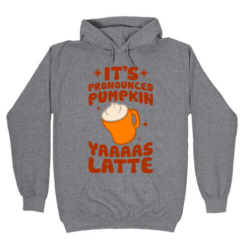It's Pronounced Pumpkin YAAAS Latte Hooded Sweatshirt