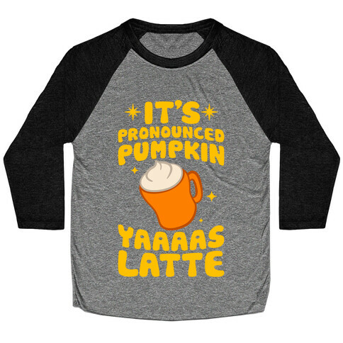 It's Pronounced Pumpkin YAAAS Latte Baseball Tee