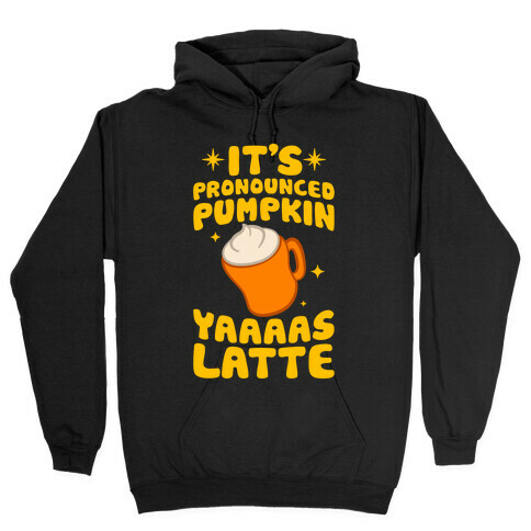 It's Pronounced Pumpkin YAAAS Latte Hooded Sweatshirt