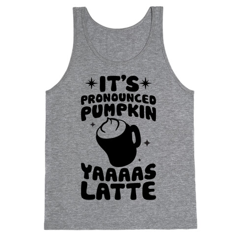 It's Pronounced Pumpkin YAAAS Latte Tank Top