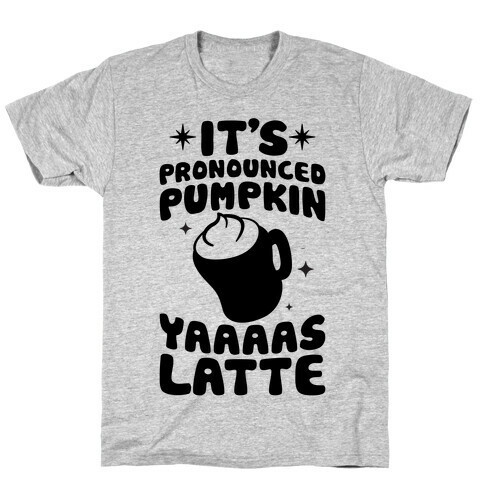 It's Pronounced Pumpkin YAAAS Latte T-Shirt