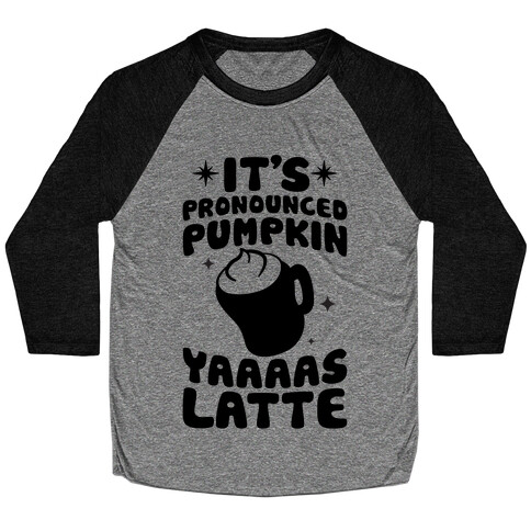 It's Pronounced Pumpkin YAAAS Latte Baseball Tee
