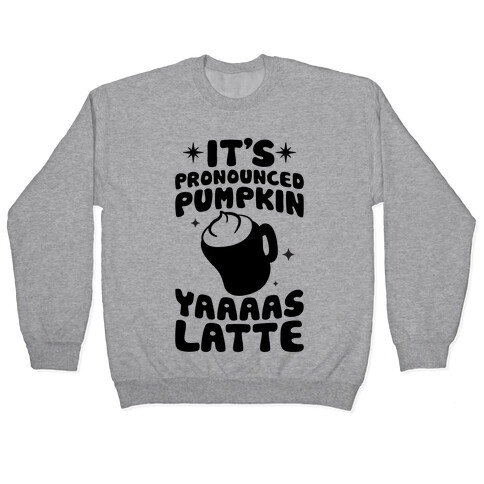 It's Pronounced Pumpkin YAAAS Latte Pullover