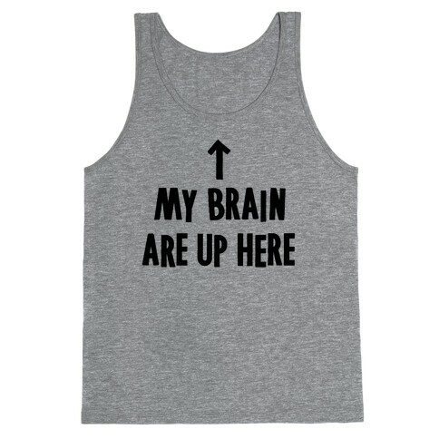 My Brain Are Up Here Tank Top
